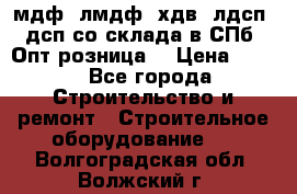   мдф, лмдф, хдв, лдсп, дсп со склада в СПб. Опт/розница! › Цена ­ 750 - Все города Строительство и ремонт » Строительное оборудование   . Волгоградская обл.,Волжский г.